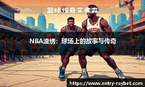 NBA渣绣：球场上的故事与传奇