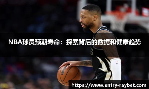 NBA球员预期寿命：探索背后的数据和健康趋势