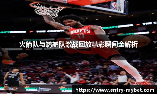 火箭队与鹈鹕队激战回放精彩瞬间全解析