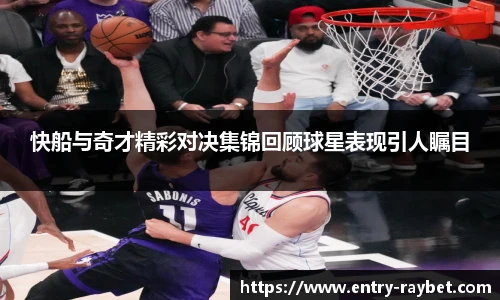快船与奇才精彩对决集锦回顾球星表现引人瞩目