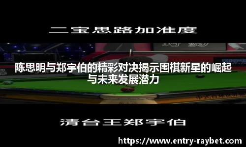 陈思明与郑宇伯的精彩对决揭示围棋新星的崛起与未来发展潜力