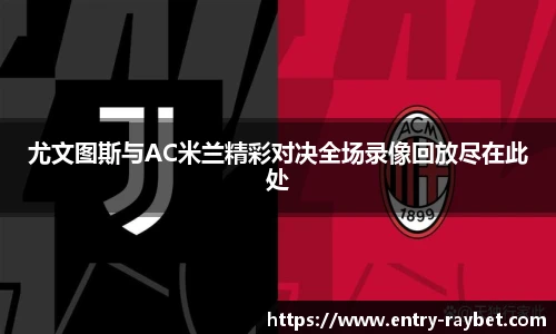 尤文图斯与AC米兰精彩对决全场录像回放尽在此处