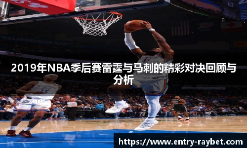 2019年NBA季后赛雷霆与马刺的精彩对决回顾与分析